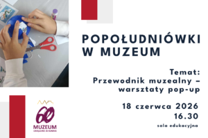 Popołudniówki w Muzeum – „Przewodnik muzealny” – warsztaty pop-up